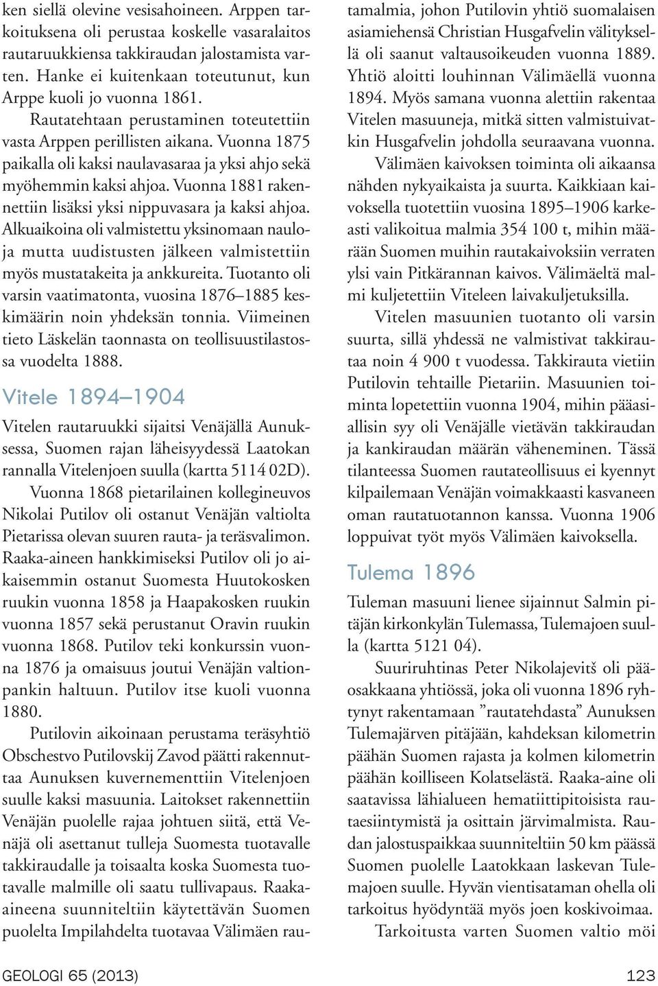 Vuonna 1875 paikalla oli kaksi naulavasaraa ja yksi ahjo sekä myöhemmin kaksi ahjoa. Vuonna 1881 rakennettiin lisäksi yksi nippuvasara ja kaksi ahjoa.