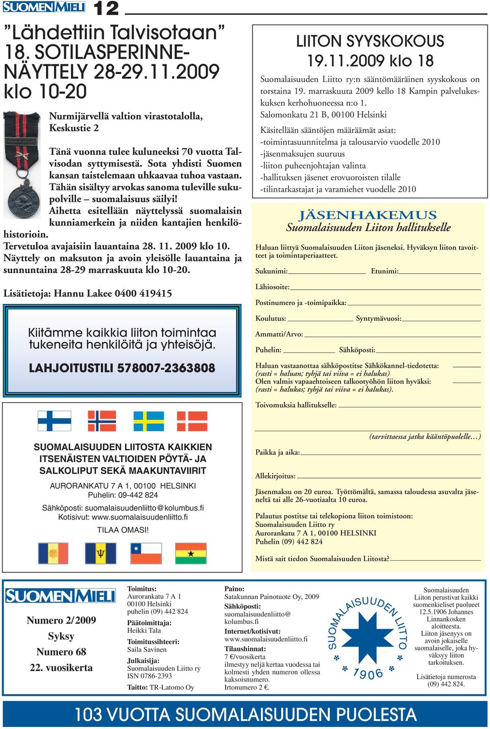 Aihetta esitellään näyttelyssä suomalaisin kunniamerkein ja niiden kantajien henkilöhistorioin. Tervetuloa avajaisiin lauantaina 28. 11. 2009 klo 10.