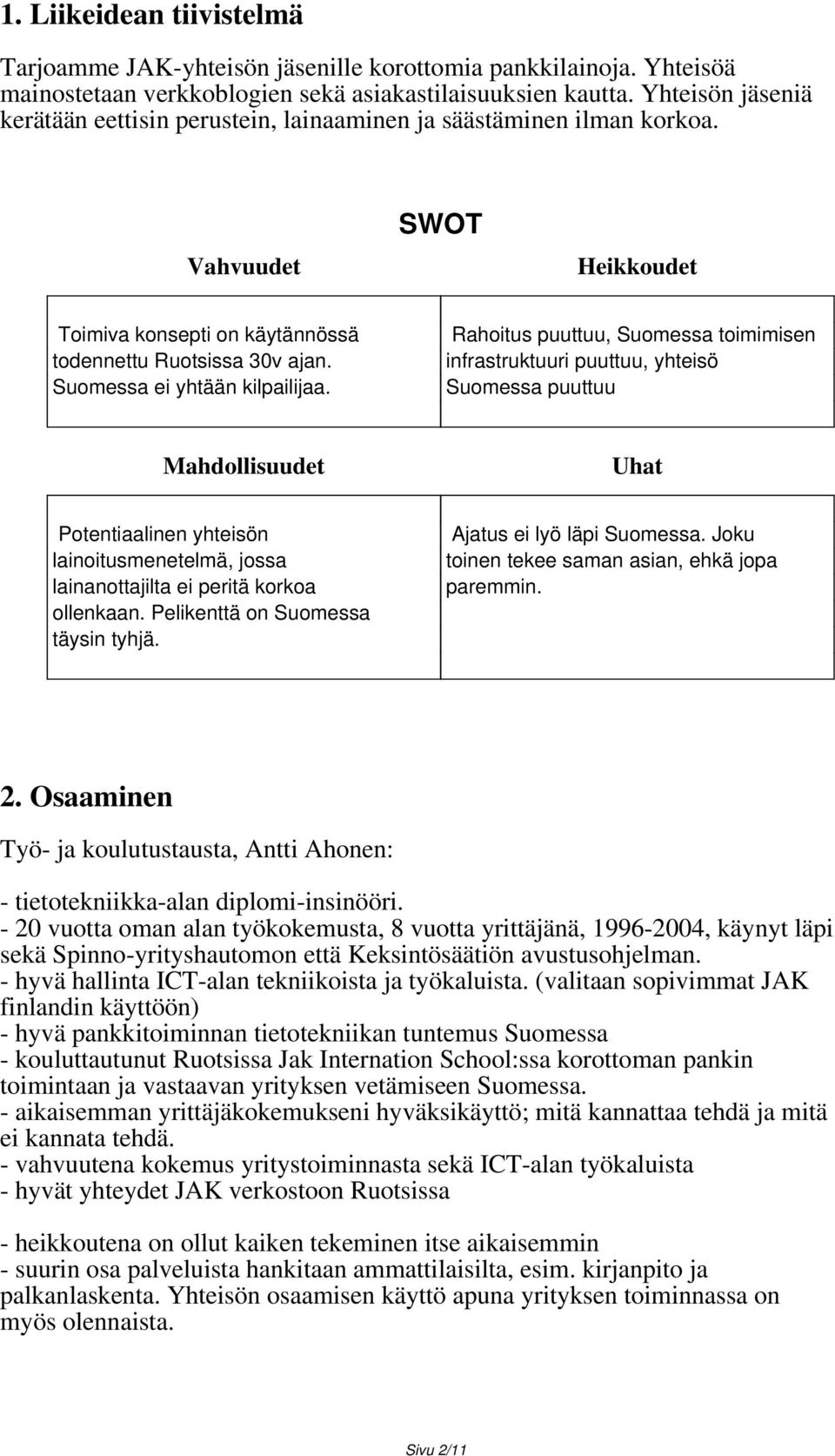 Vahvuudet SWOT Heikkoudet Toimiva konsepti on käytännössä Rahoitus puuttuu, Suomessa toimimisen todennettu Ruotsissa 30v ajan. infrastruktuuri puuttuu, yhteisö Suomessa ei yhtään kilpailijaa.