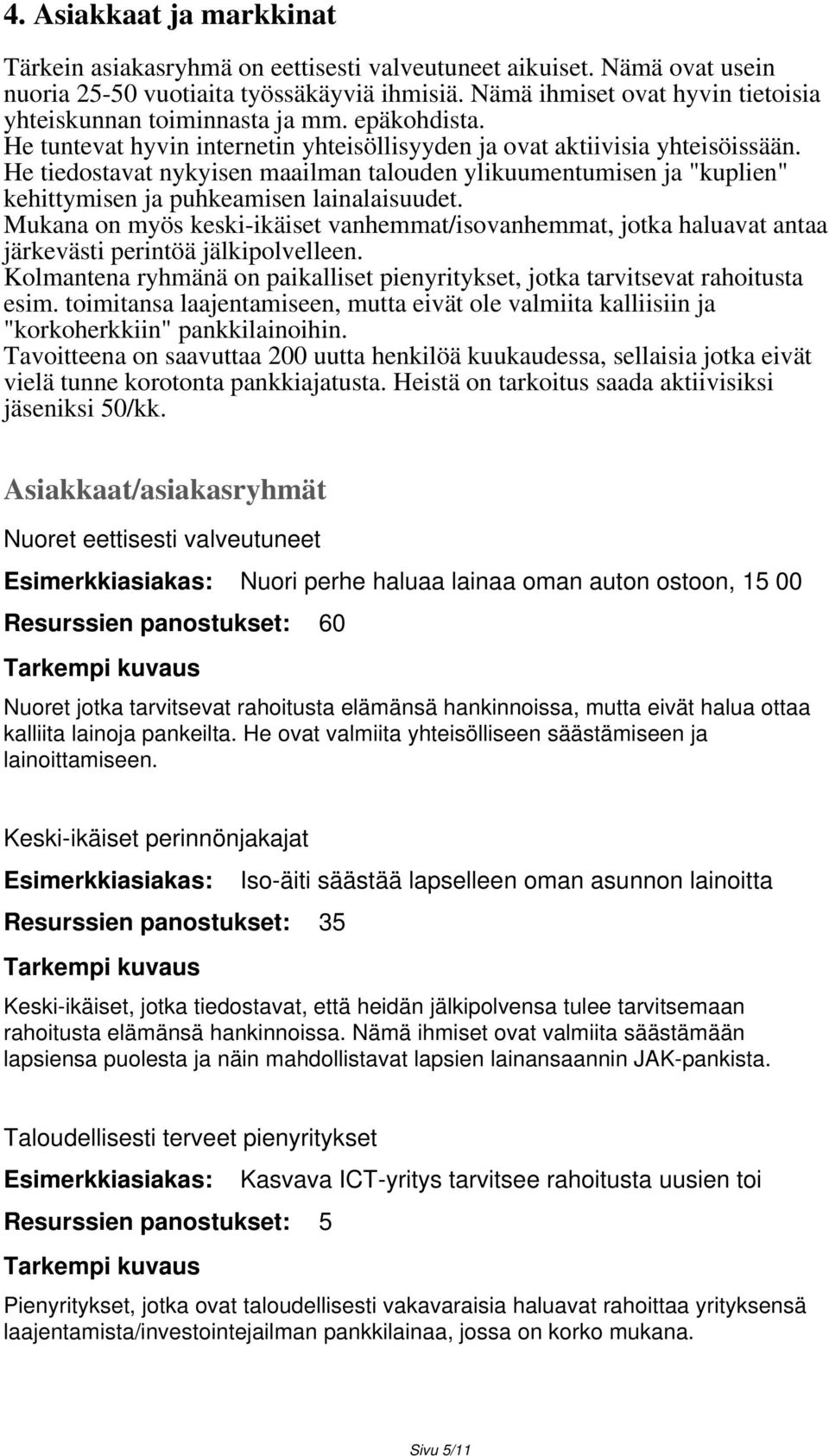 He tiedostavat nykyisen maailman talouden ylikuumentumisen ja "kuplien" kehittymisen ja puhkeamisen lainalaisuudet.