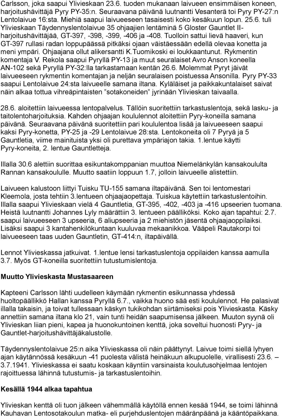 Tuolloin sattui lievä haaveri, kun GT-397 rullasi radan loppupäässä pitkäksi ojaan väistäessään edellä olevaa konetta ja meni ympäri. Ohjaajana ollut alikersantti K.Tuomikoski ei loukkaantunut.