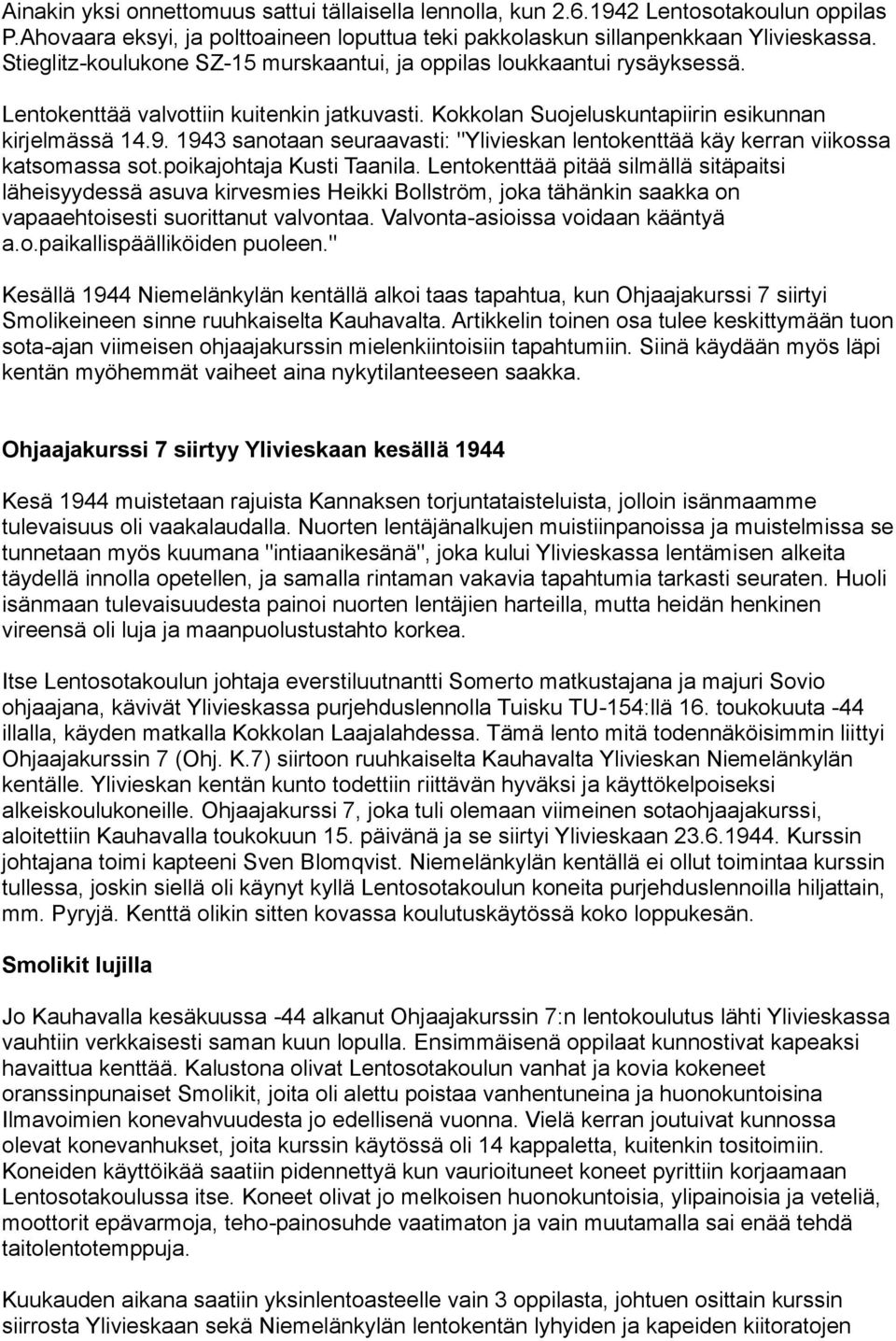 1943 sanotaan seuraavasti: "Ylivieskan lentokenttää käy kerran viikossa katsomassa sot.poikajohtaja Kusti Taanila.