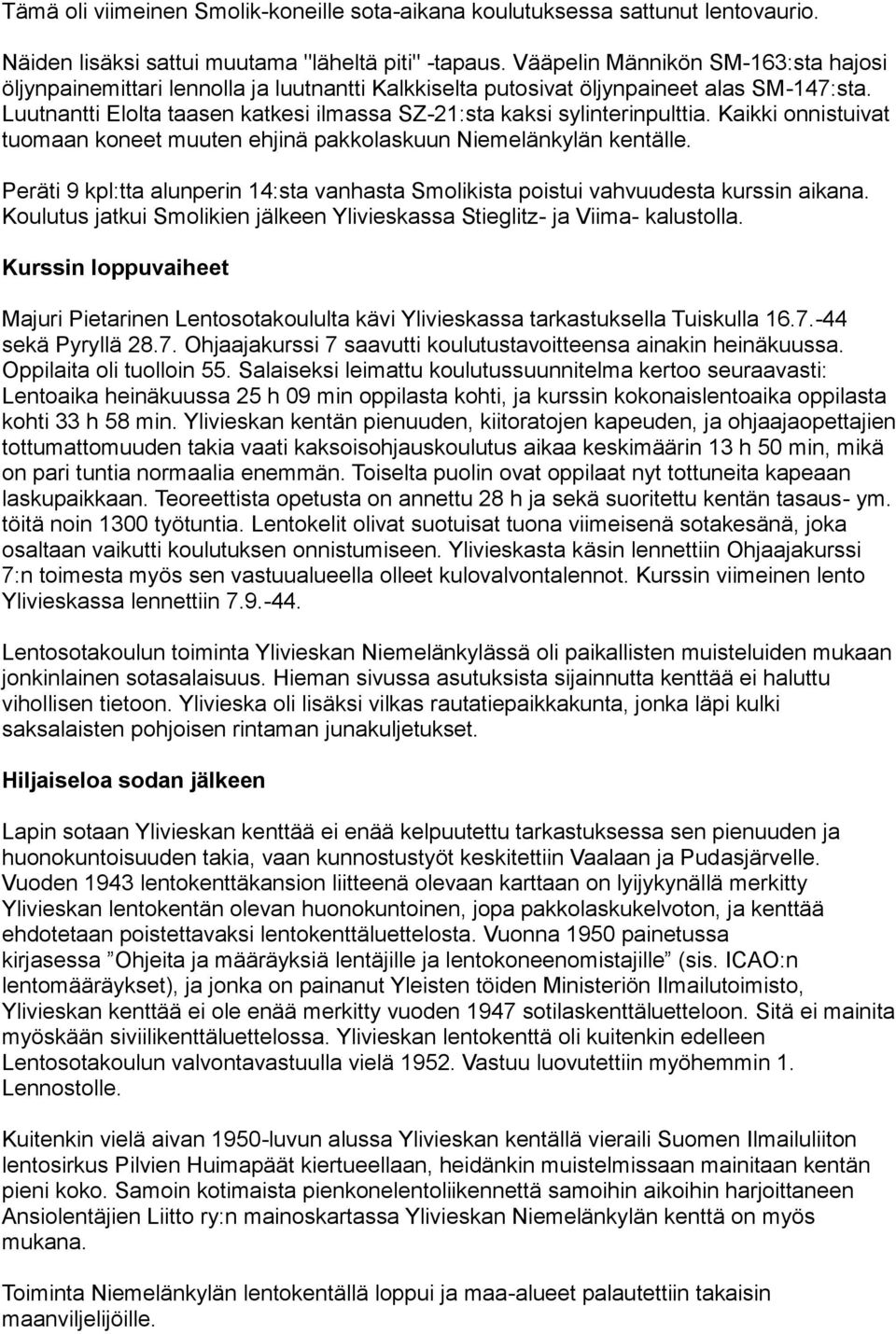 Luutnantti Elolta taasen katkesi ilmassa SZ-21:sta kaksi sylinterinpulttia. Kaikki onnistuivat tuomaan koneet muuten ehjinä pakkolaskuun Niemelänkylän kentälle.