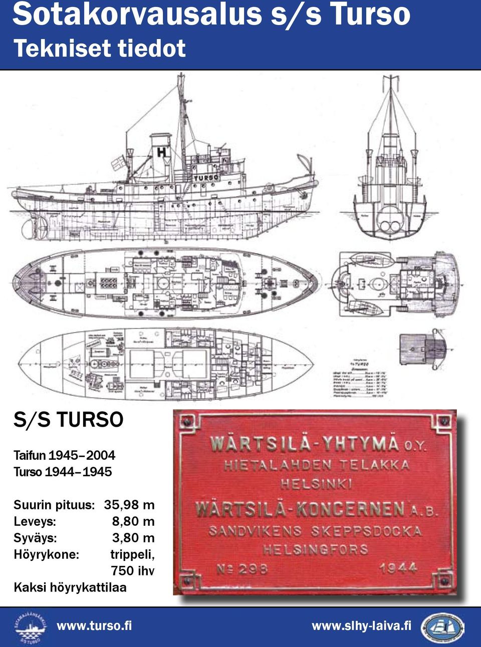 pituus: 35,98 m Leveys: 8,80 m Syväys: 3,80 m