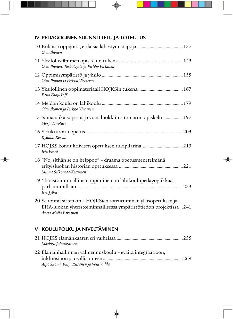 ..179 ja Pirkko Virtanen 15 Samanaikaisopetus ja vuosiluokkiin sitomaton opiskelu...197 Merja Huotari 16 Strukturoitu opetus...203 Kyllikki Kerola 17 HOJKS konduktiivisen opetuksen tukipilarina.