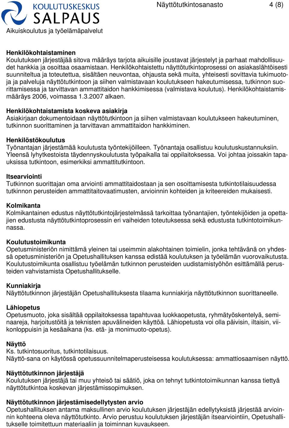 ja siihen valmistavaan koulutukseen hakeutumisessa, tutkinnon suorittamisessa ja tarvittavan ammattitaidon hankkimisessa (valmistava koulutus). Henkilökohtaistamismääräys 2006, voimassa 1.3.