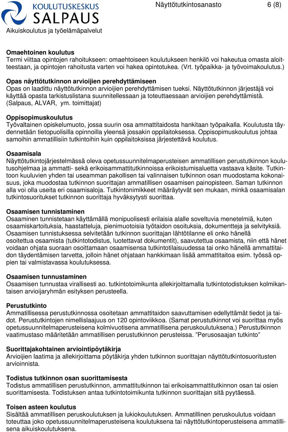 Näyttötutkinnon järjestäjä voi käyttää opasta tarkistuslistana suunnitellessaan ja toteuttaessaan arvioijien perehdyttämistä. (Salpaus, ALVAR, ym.