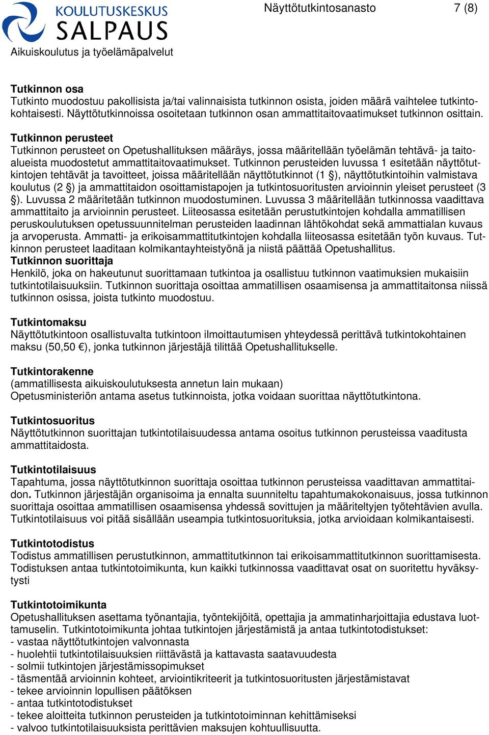 Tutkinnon perusteet Tutkinnon perusteet on Opetushallituksen määräys, jossa määritellään työelämän tehtävä- ja taitoalueista muodostetut ammattitaitovaatimukset.