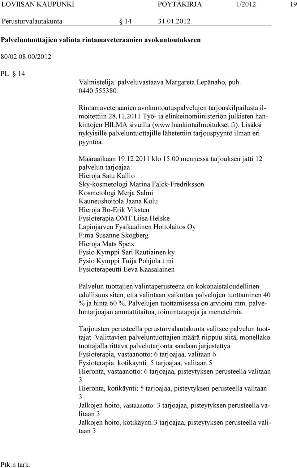 2011 Työ- ja elinkeinomiinisteriön julkisten hankintojen HILMA si vuilla (www.hankintailmoitukset.fi). Lisäksi nykyisille palveluntuottajille lähetettiin tarjouspyyntö ilman eri pyyntöä.