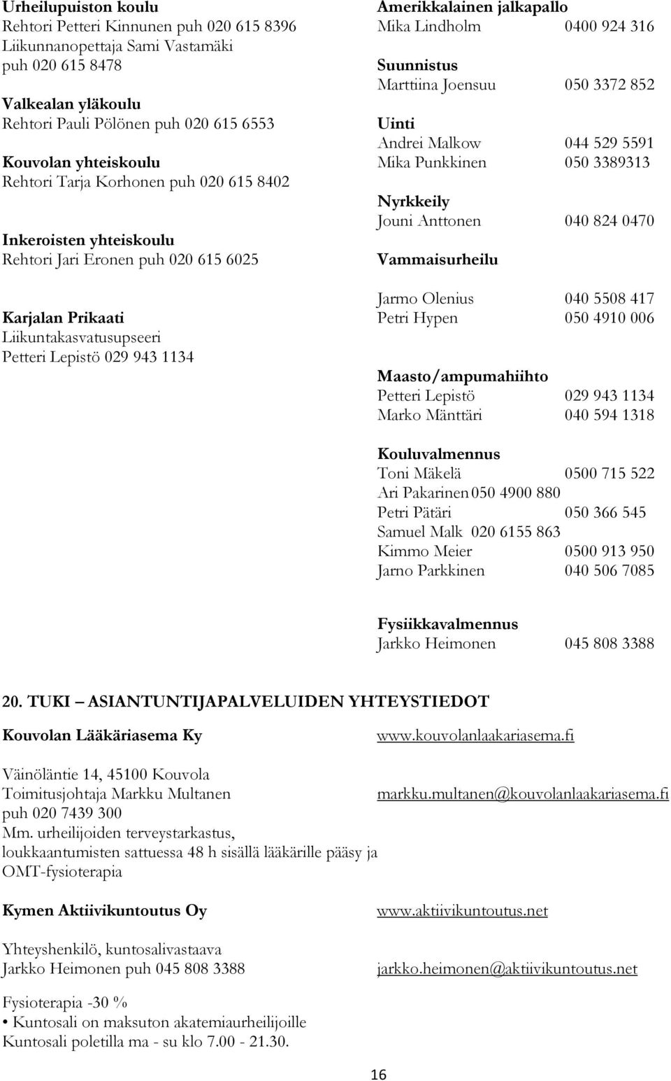 Jouni Anttonen 040 824 0470 Inkeroisten yhteiskoulu Rehtori Jari Eronen puh 020 615 6025 Vammaisurheilu Jarmo Olenius 040 5508 417 Karjalan Prikaati Petri Hypen 050 4910 006 Liikuntakasvatusupseeri