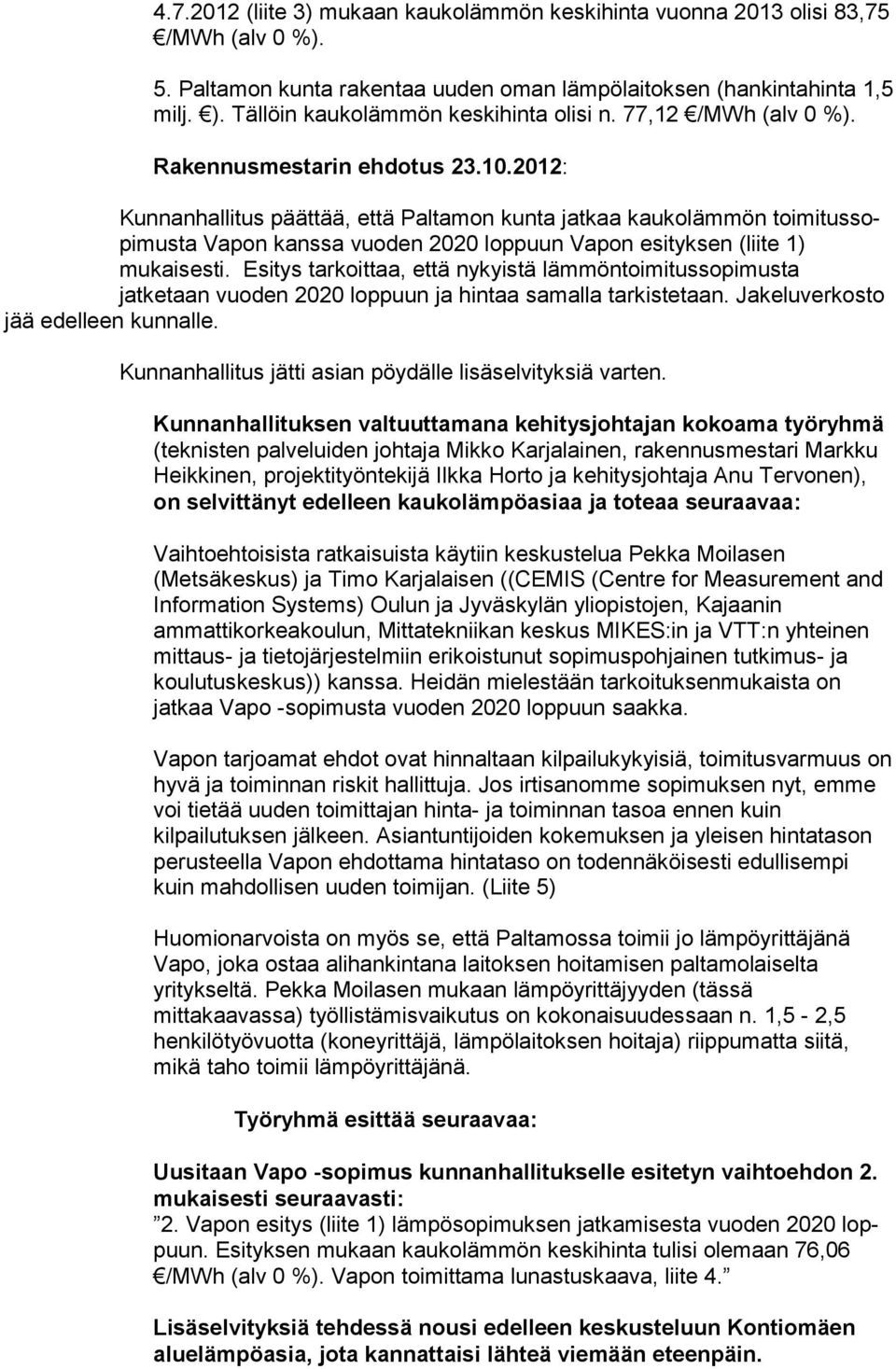 2012: Kunnanhallitus päättää, että Paltamon kunta jatkaa kaukolämmön toi mi tus so - pi mus ta Vapon kanssa vuoden 2020 loppuun Vapon esi tyk sen (liite 1) mukaisesti.