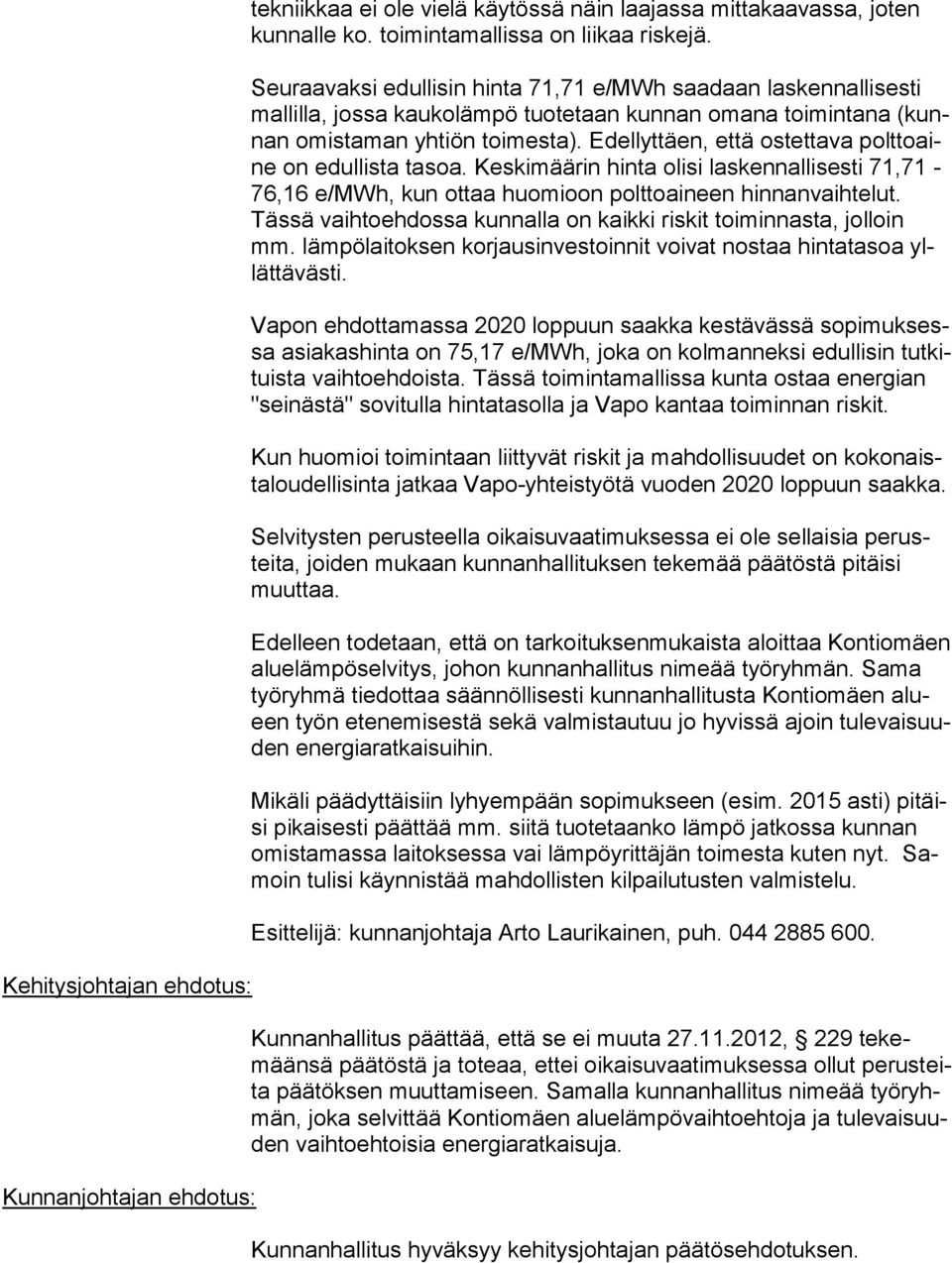 Edellyttäen, että ostettava polt to aine on edullista tasoa. Keskimäärin hinta olisi laskennallisesti 71,71-76,16 e/mwh, kun ottaa huomioon polttoaineen hin nan vaih te lut.