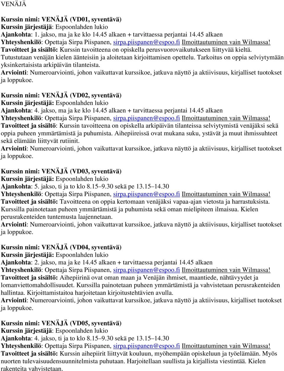 Tarkoitus on oppia selviytymään yksinkertaisista arkipäivän tilanteista. Kurssin nimi: VENÄJÄ (VD02, syventävä) Ajankohta: 4. jakso, ma ja ke klo 14.45 alkaen + tarvittaessa perjantai 14.