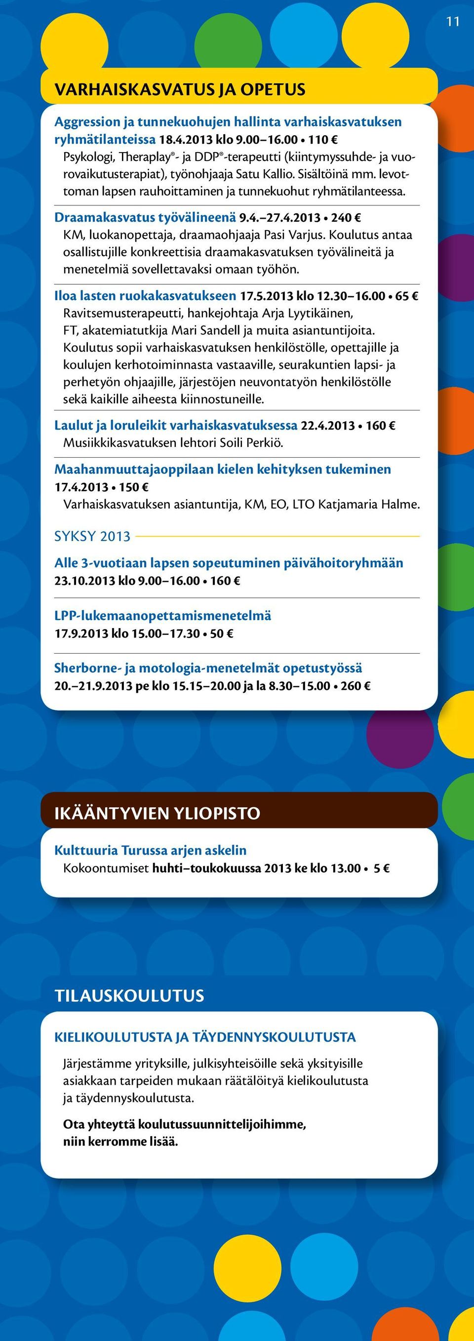 Draamakasvatus työvälineenä 9.4. 27.4.2013 240 KM, luokanopettaja, draamaohjaaja Pasi Varjus.