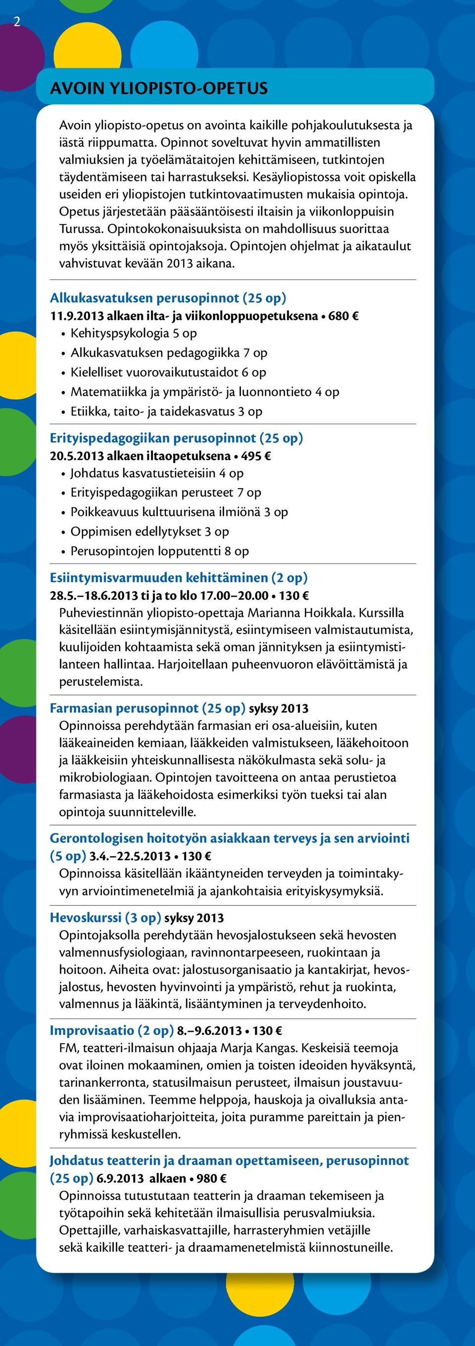 Kesäyliopistossa voit opiskella useiden eri yliopistojen tutkintovaatimusten mukaisia opintoja. Opetus järjestetään pääsääntöisesti iltaisin ja viikonloppuisin Turussa.
