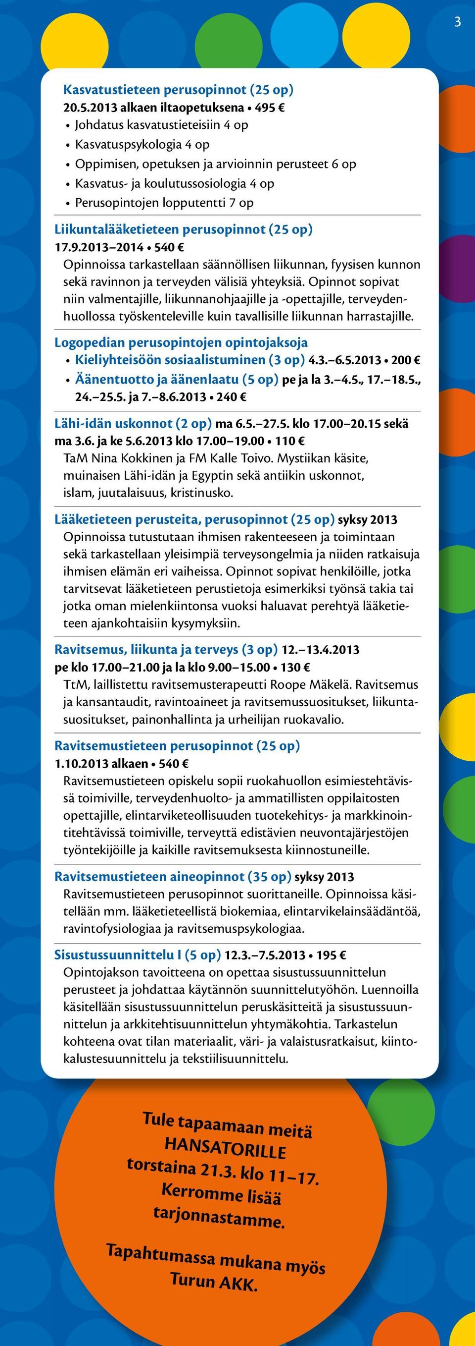 2013 alkaen iltaopetuksena 495 Johdatus kasvatustieteisiin 4 op Kasvatuspsykologia 4 op Oppimisen, opetuksen ja arvioinnin perusteet 6 op Kasvatus- ja koulutussosiologia 4 op Perusopintojen