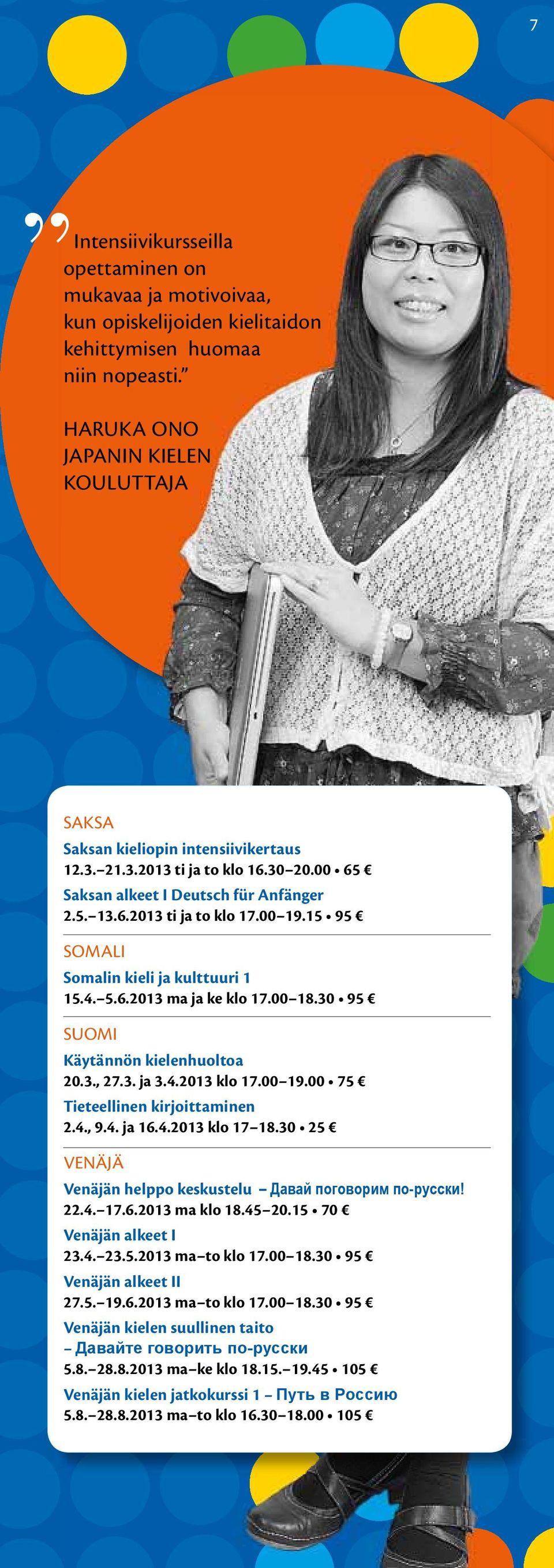 15 95 SOMALI Somalin kieli ja kulttuuri 1 15.4. 5.6.2013 ma ja ke klo 17.00 18.30 95 SUOMI Käytännön kielenhuoltoa 20.3., 27.3. ja 3.4.2013 klo 17.00 19.00 75 Tieteellinen kirjoittaminen 2.4., 9.4. ja 16.