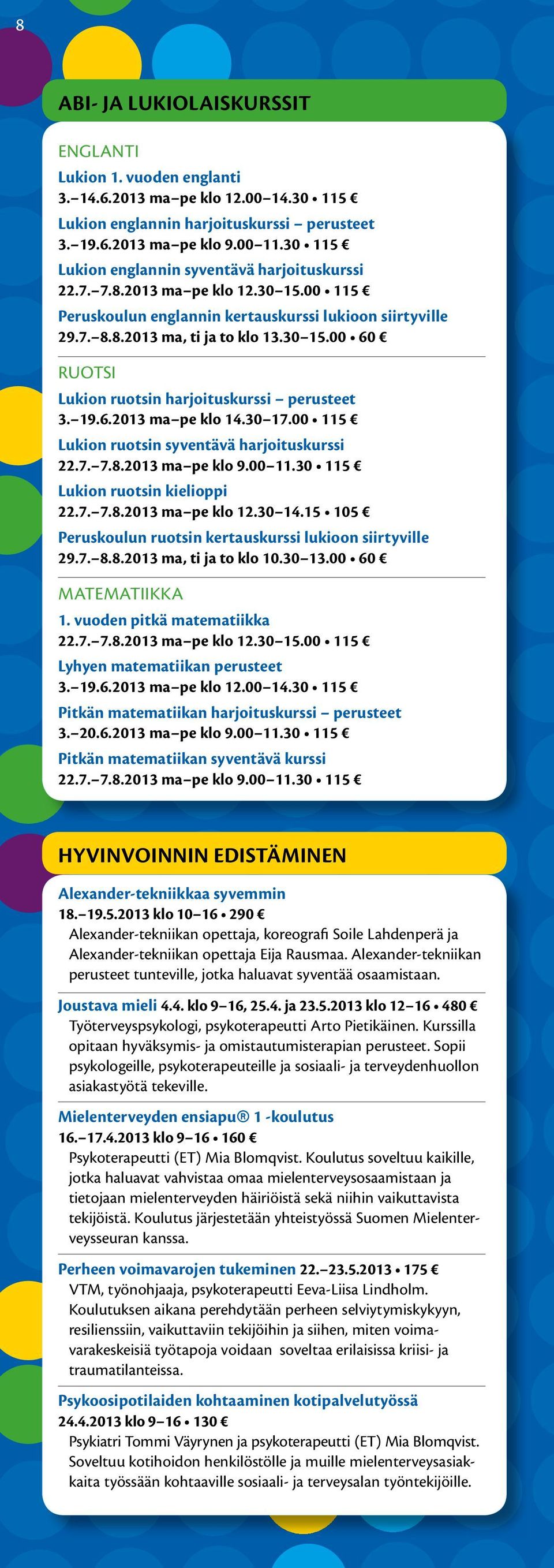 19.6.2013 ma pe klo 14.30 17.00 115 Lukion ruotsin syventävä harjoituskurssi 22.7. 7.8.2013 ma pe klo 9.00 11.30 115 Lukion ruotsin kielioppi 22.7. 7.8.2013 ma pe klo 12.30 14.