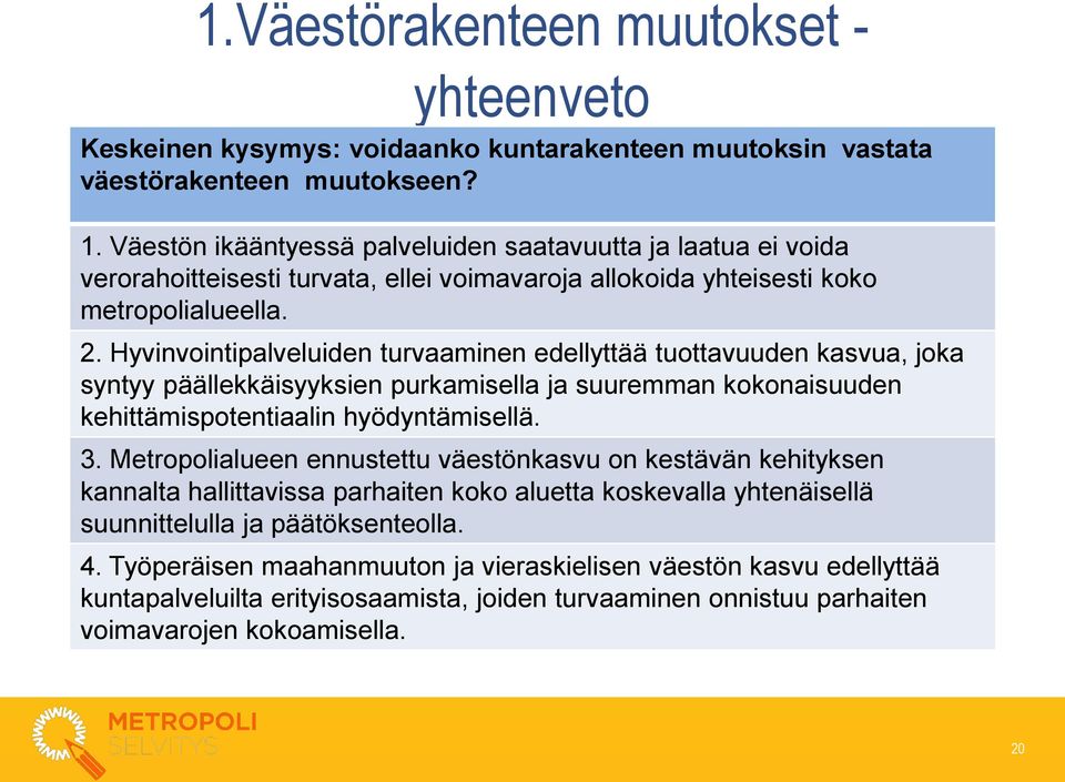 Hyvinvointipalveluiden turvaaminen edellyttää tuottavuuden kasvua, joka syntyy päällekkäisyyksien purkamisella ja suuremman kokonaisuuden kehittämispotentiaalin hyödyntämisellä. 3.