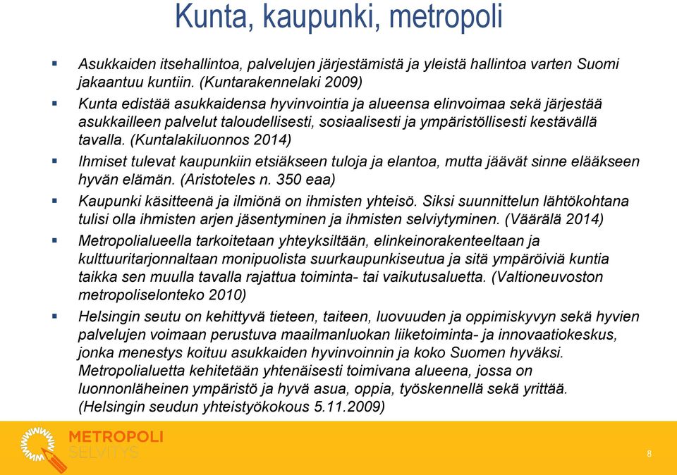 (Kuntalakiluonnos 2014) Ihmiset tulevat kaupunkiin etsiäkseen tuloja ja elantoa, mutta jäävät sinne elääkseen hyvän elämän. (Aristoteles n. 350 eaa) Kaupunki käsitteenä ja ilmiönä on ihmisten yhteisö.