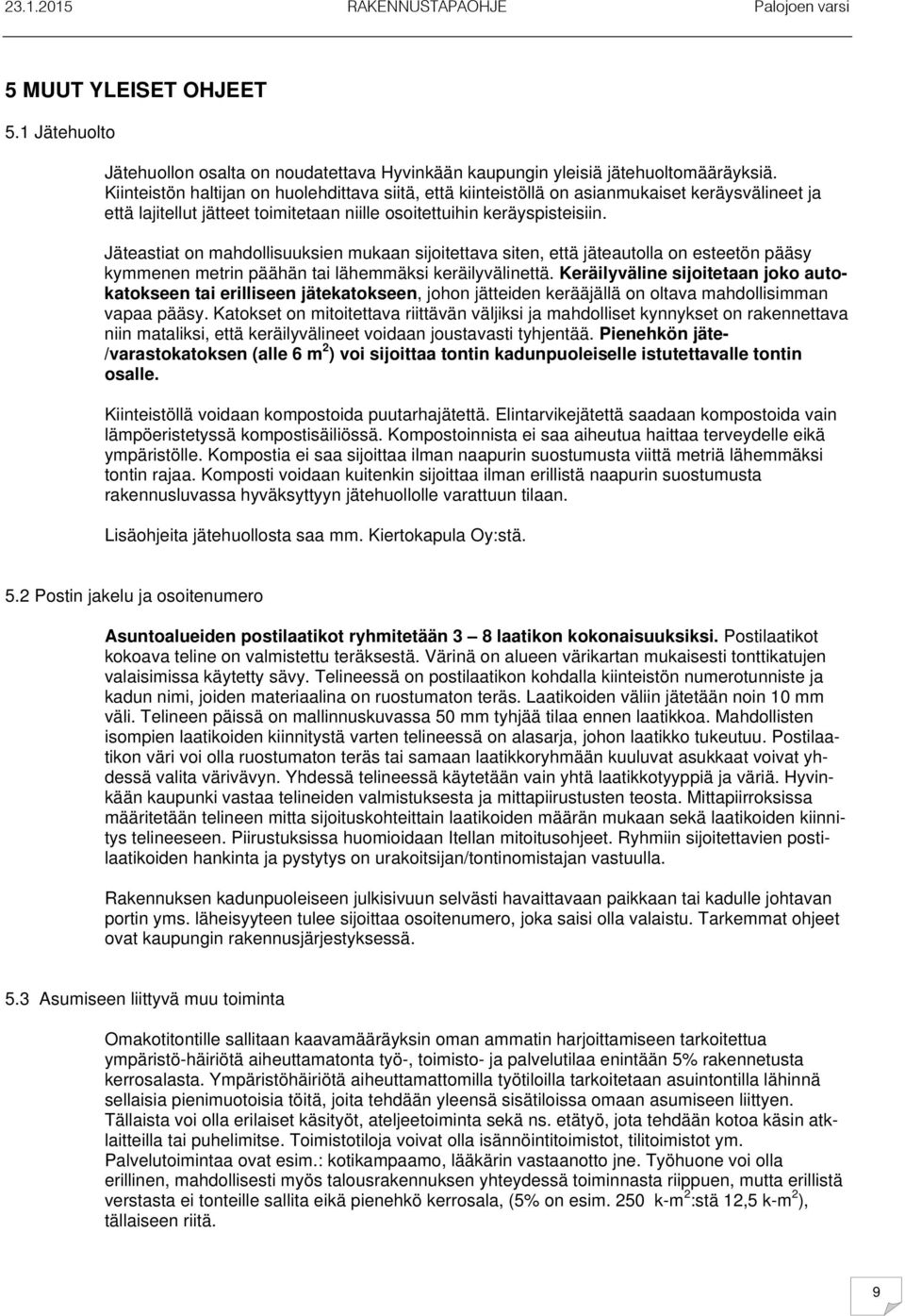 Jäteastiat on mahdollisuuksien mukaan sijoitettava siten, että jäteautolla on esteetön pääsy kymmenen metrin päähän tai lähemmäksi keräilyvälinettä.