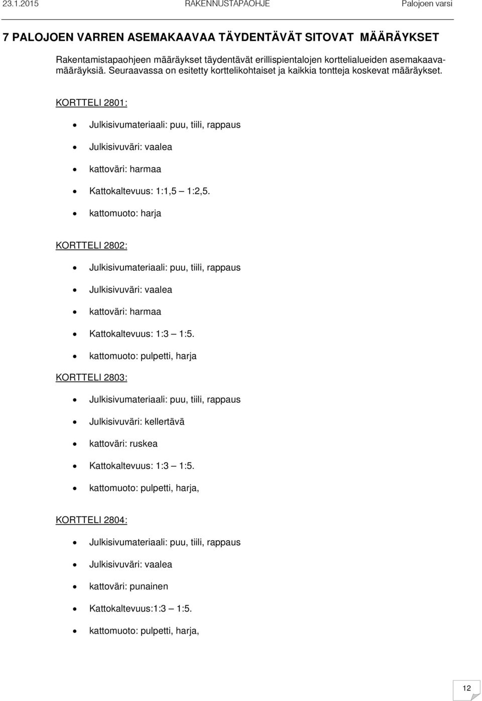 KORTTELI 2801: Julkisivumateriaali: puu, tiili, rappaus Julkisivuväri: vaalea kattoväri: harmaa Kattokaltevuus: 1:1,5 1:2,5.