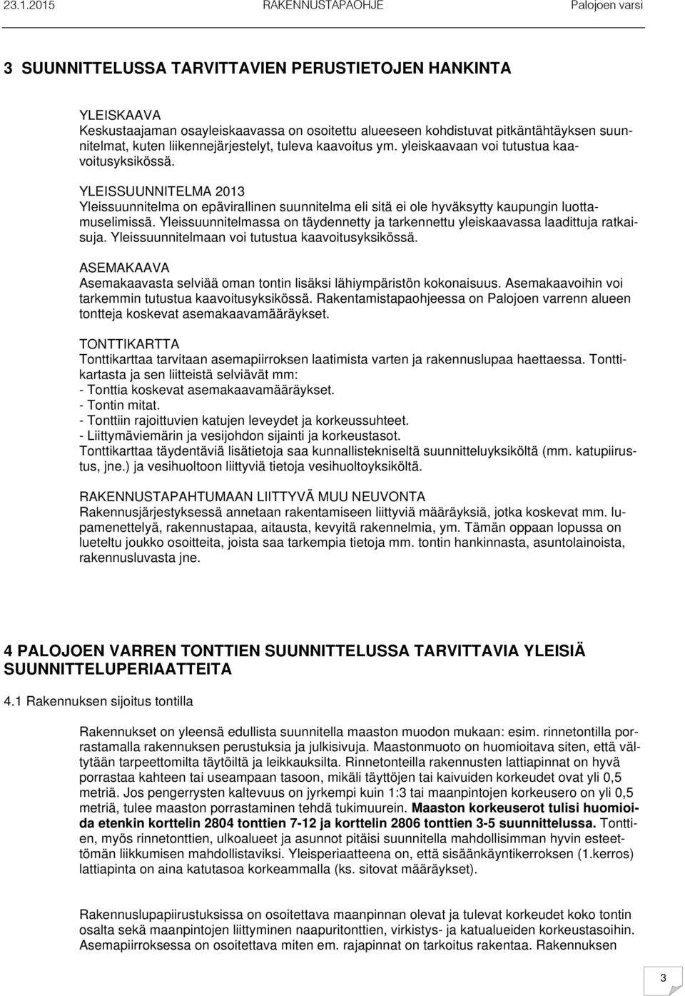 Yleissuunnitelmassa on täydennetty ja tarkennettu yleiskaavassa laadittuja ratkaisuja. Yleissuunnitelmaan voi tutustua kaavoitusyksikössä.