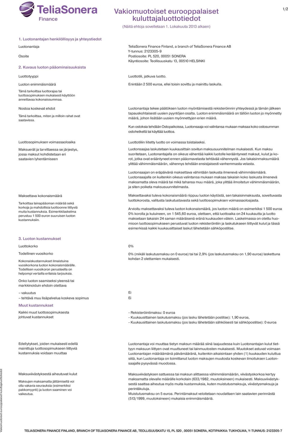 TeliaSonera Finance Finland, a branch of TeliaSonera Finance AB Y-tunnus: 2123305-9 Postiosoite: PL 520, 00051 SONERA Käyntiosoite: Teollisuuskatu 13, 00510 HELSINKI Luottotili, jatkuva luotto.