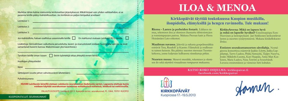 kaveri- ja sisarustoiveet voidaan huomioida vain jos ne ovat samanlaiset kaverin kanssa. Maksimissaan yksi kaveritoive.) Tarvitsen leirille oman isosen (leirin työntekijä ottaa yhteyttä ennen leiriä.