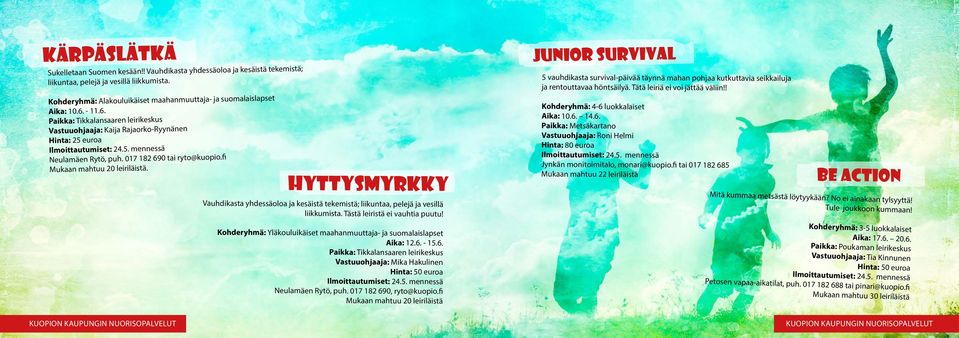 017 182 690 tai ryto@kuopio.fi Mukaan mahtuu 20 leiriläistä. Hyttysmyrkky Vauhdikasta yhdessäoloa ja kesäistä tekemistä; liikuntaa, pelejä ja vesillä liikkumista. Tästä leiristä ei vauhtia puutu!