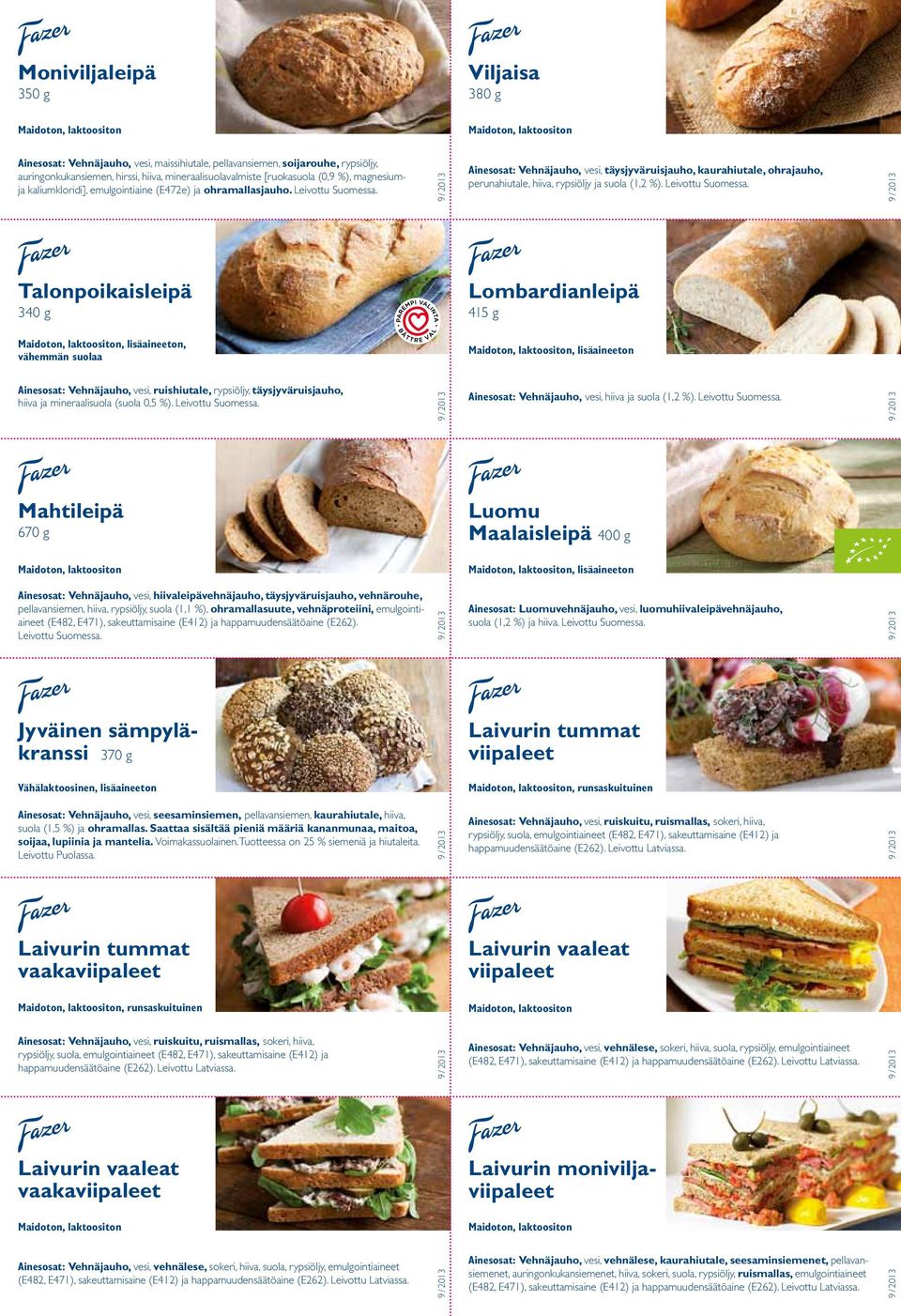 Talonpoikaisleipä 340 g Lombardianleipä 415 g, lisäaineeton, vähemmän suolaa, lisäaineeton Ainesosat: Vehnäjauho, vesi, ruishiutale, rypsiöljy, täysjyväruisjauho, hiiva ja mineraalisuola (suola 0,5