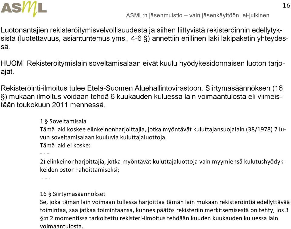 Siirtymäsäännöksen (16 ) mukaan ilmoitus voidaan tehdä 6 kuukauden kuluessa lain voimaantulosta eli viimeistään toukokuun 2011 mennessä.