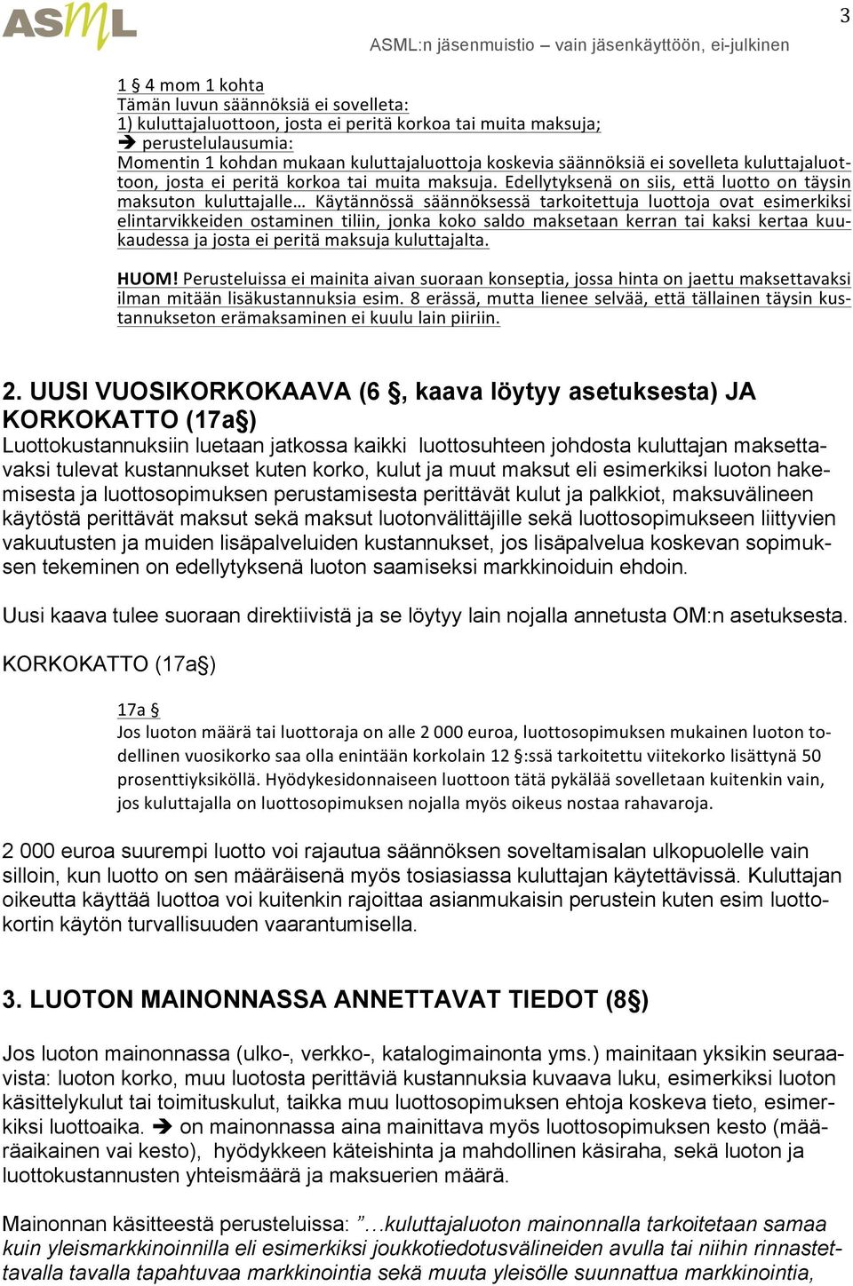 Edellytyksenä on siis, että luotto on täysin maksuton kuluttajalle Käytännössä säännöksessä tarkoitettuja luottoja ovat esimerkiksi elintarvikkeiden ostaminen tiliin, jonka koko saldo maksetaan