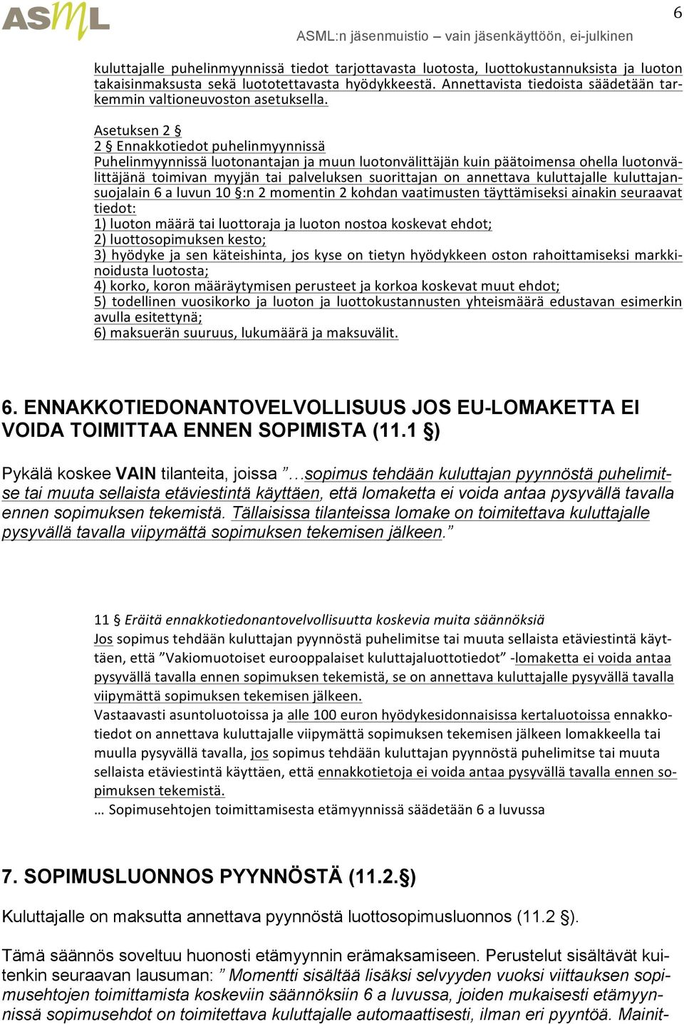 Asetuksen 2 2 Ennakkotiedot puhelinmyynnissä Puhelinmyynnissä luotonantajan ja muun luotonvälittäjän kuin päätoimensa ohella luotonvä- littäjänä toimivan myyjän tai palveluksen suorittajan on