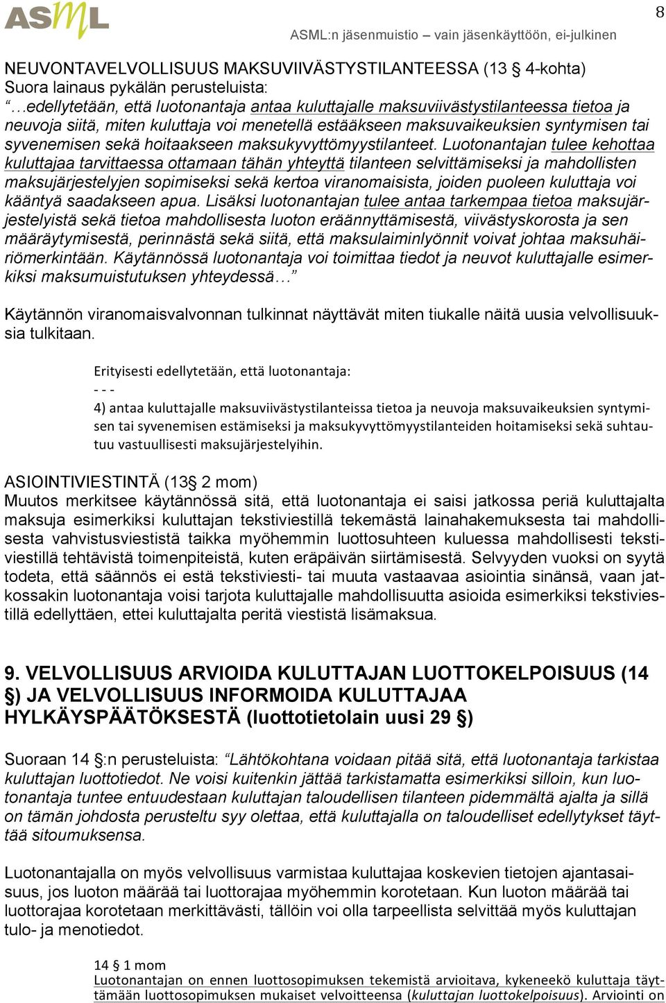 Luotonantajan tulee kehottaa kuluttajaa tarvittaessa ottamaan tähän yhteyttä tilanteen selvittämiseksi ja mahdollisten maksujärjestelyjen sopimiseksi sekä kertoa viranomaisista, joiden puoleen