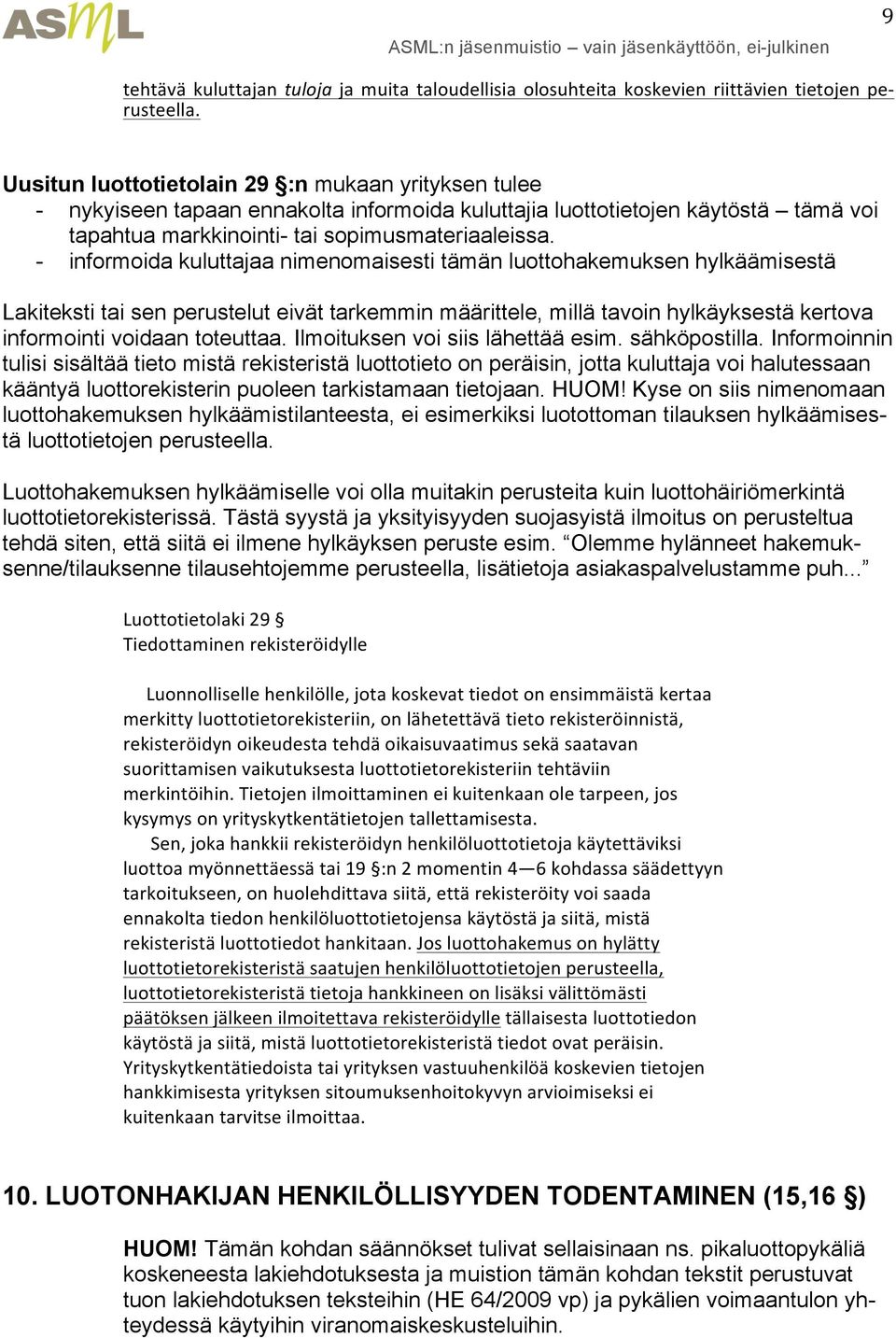 - informoida kuluttajaa nimenomaisesti tämän luottohakemuksen hylkäämisestä Lakiteksti tai sen perustelut eivät tarkemmin määrittele, millä tavoin hylkäyksestä kertova informointi voidaan toteuttaa.