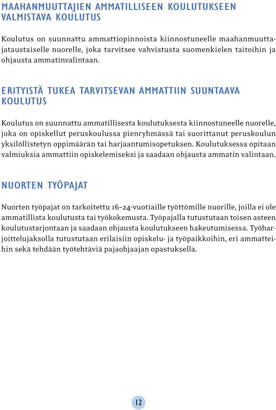ERITYISTÄ TUKEA TARVITSEVAN AMMATTIIN SUUNTAAVA KOULUTUS Koulutus on suunnattu ammatillisesta koulutuksesta kiinnostuneelle nuorelle, joka on opiskellut peruskoulussa pienryhmässä tai suorittanut