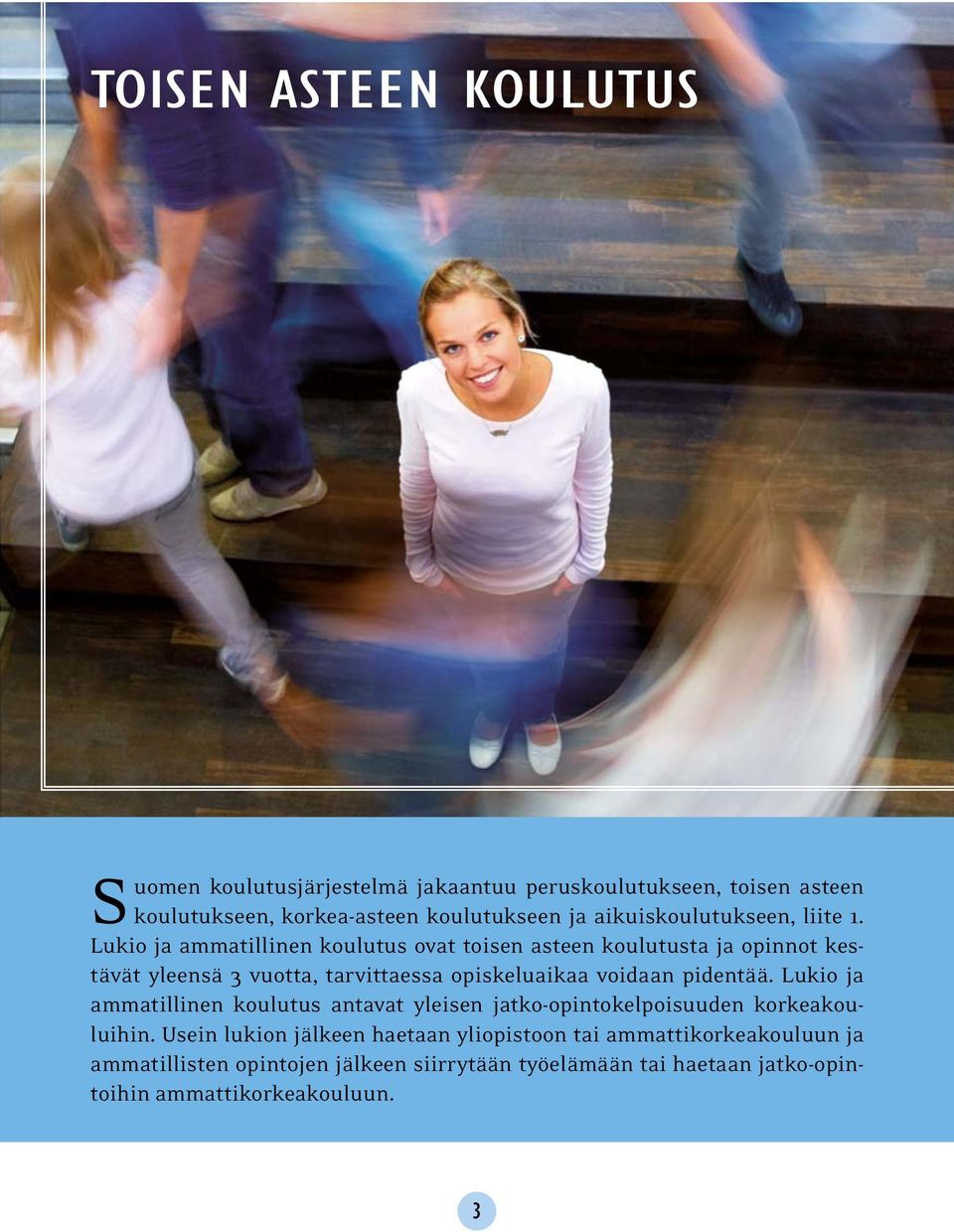 Lukio ja ammatillinen koulutus ovat toisen asteen koulutusta ja opinnot kestävät yleensä 3 vuotta, tarvittaessa opiskeluaikaa voidaan pidentää.
