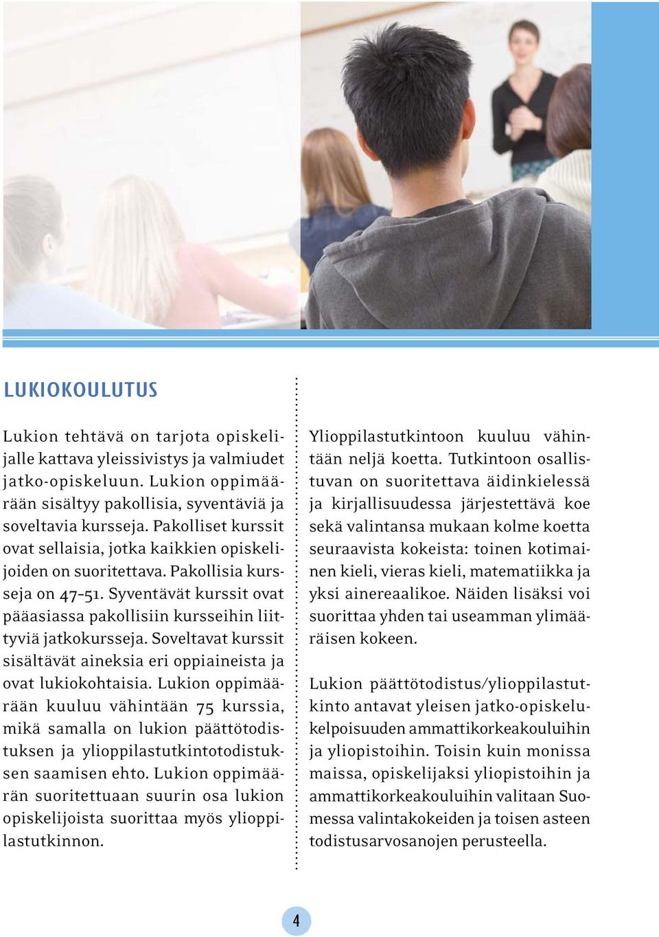 Soveltavat kurssit sisältävät aineksia eri oppiaineista ja ovat lukiokohtaisia.