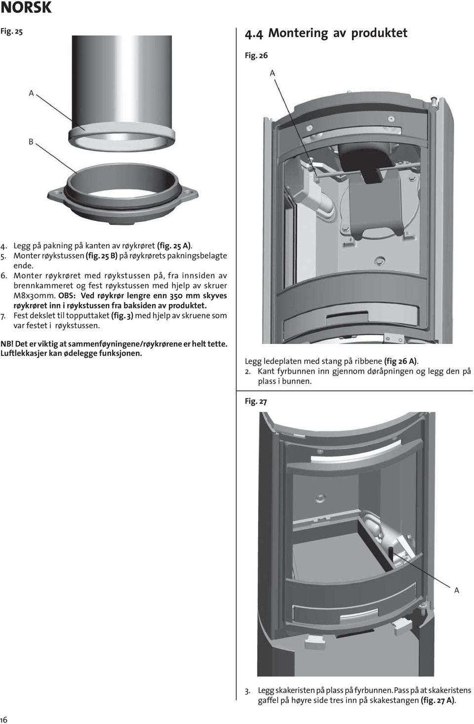OBS: Ved røykrør lengre enn 350 mm skyves røykrøret inn i røykstussen fra baksiden av produktet. 7. Fest dekslet til topputtaket (fig. 3) med hjelp av skruene som var festet i røykstussen. NB!