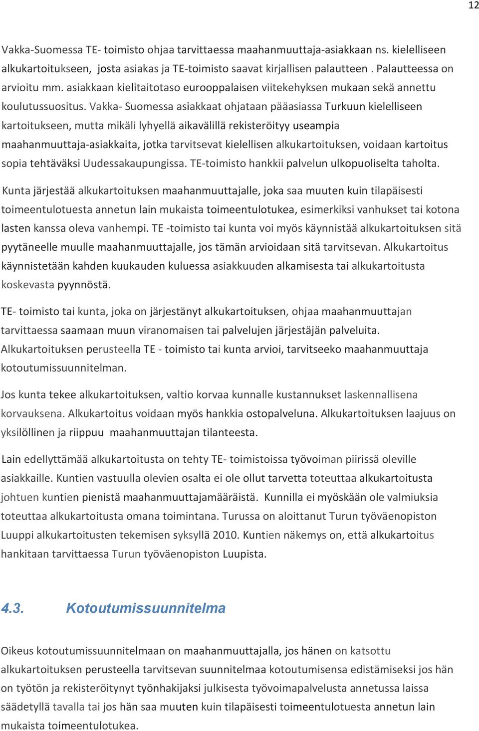 Vakka Suomessa asiakkaat ohjataan pääasiassa Turkuun kielelliseen kartoitukseen, mutta mikäli lyhyellä aikavälillä rekisteröityy useampia maahanmuuttaja asiakkaita, jotka tarvitsevat kielellisen