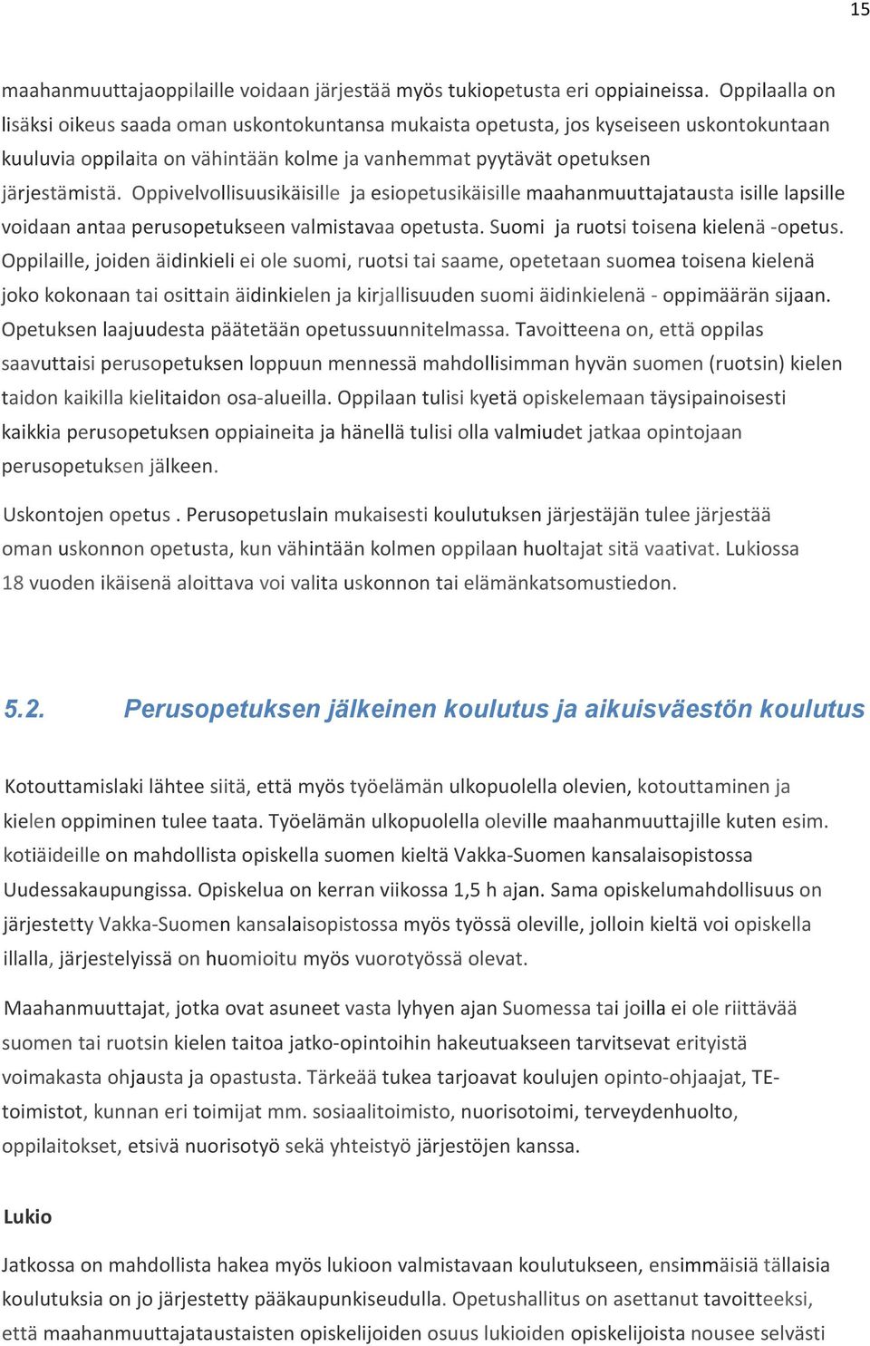 Oppivelvollisuusikäisille ja esiopetusikäisille maahanmuuttajatausta isille lapsille voidaan antaa perusopetukseen valmistavaa opetusta. Suomi ja ruotsi toisena kielenä opetus.