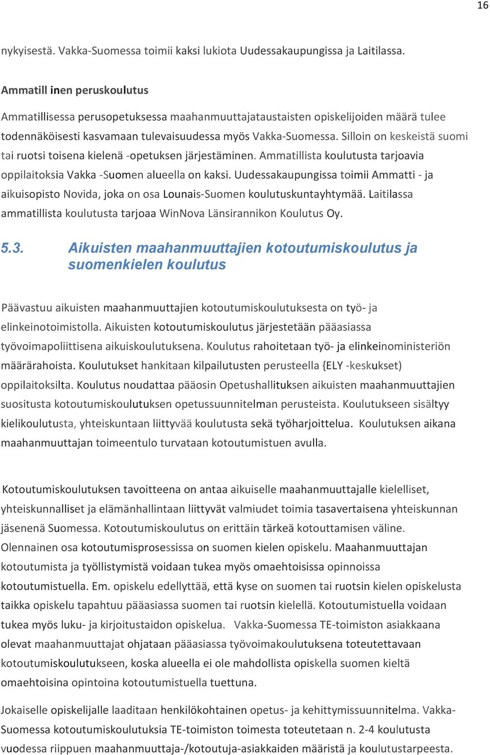 Silloin on keskeistä suomi tai ruotsi toisena kielenä opetuksen järjestäminen. Ammatillista koulutusta tarjoavia oppilaitoksia Vakka Suomen alueella on kaksi.