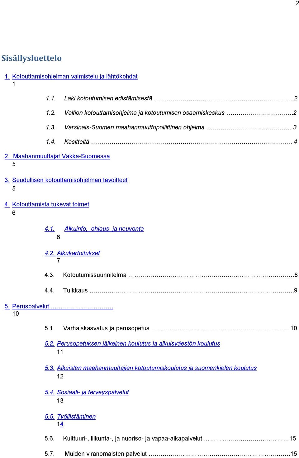 2. Alkukartoitukset 7 4.3. Kotoutumissuunnitelma.8 4.4. Tulkkaus..9 5. Peruspalvelut. 10 5.1. Varhaiskasvatus ja perusopetus.. 10 5.2. Perusopetuksen jälkeinen koulutus ja aikuisväestön koulutus 11 5.