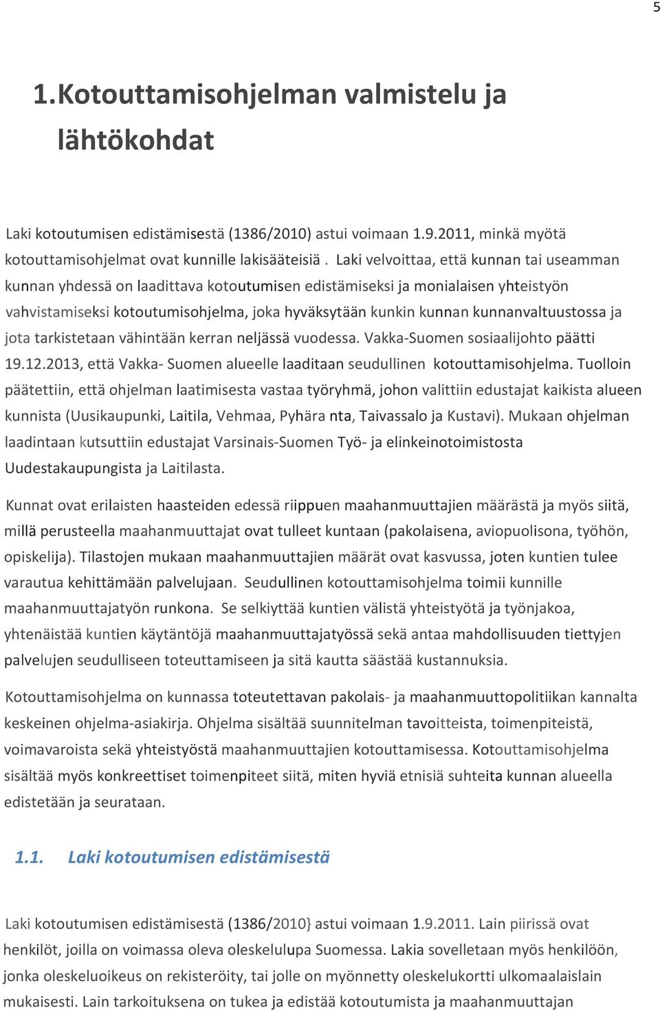 kunnanvaltuustossa ja jota tarkistetaan vähintään kerran neljässä vuodessa. Vakka Suomen sosiaalijohto päätti 19.12.2013, että Vakka Suomen alueelle laaditaan seudullinen kotouttamisohjelma.