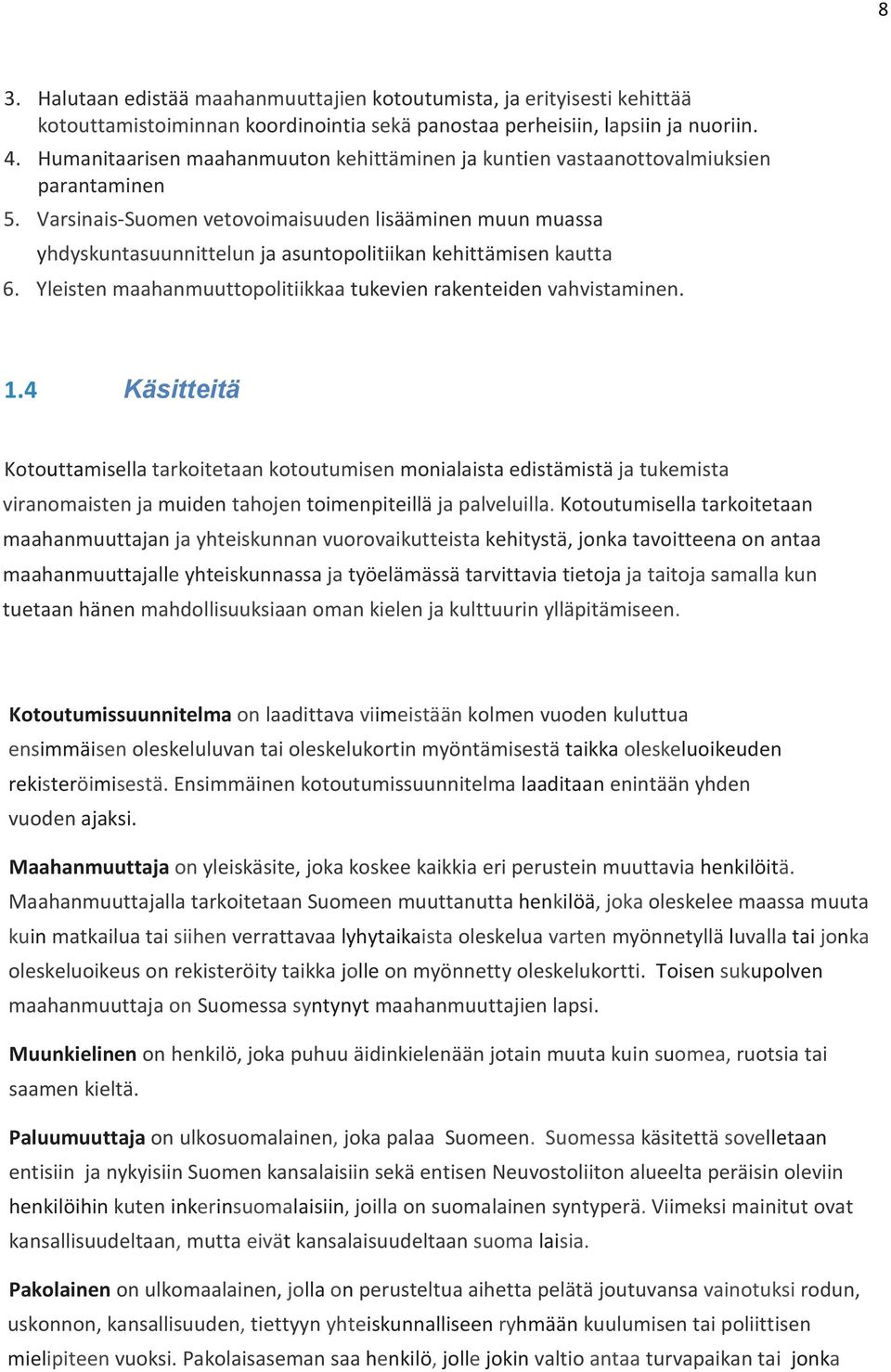 Varsinais Suomen vetovoimaisuuden lisääminen muun muassa yhdyskuntasuunnittelun ja asuntopolitiikan kehittämisen kautta 6. Yleisten maahanmuuttopolitiikkaa tukevien rakenteiden vahvistaminen. 1.