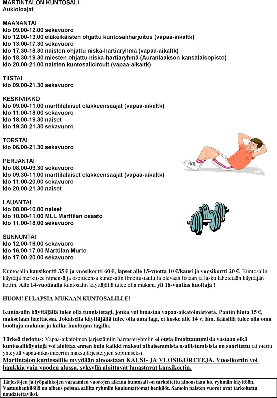 00 naisten kuntosalicircuit (vapaa-aikaltk) TIISTAI klo 09.00-21.30 sekavuoro KESKIVIIKKO klo 09.00-11.00 marttilalaiset eläkkeensaajat (vapaa-aikaltk) klo 11.00-18.00 sekavuoro klo 18.00-19.