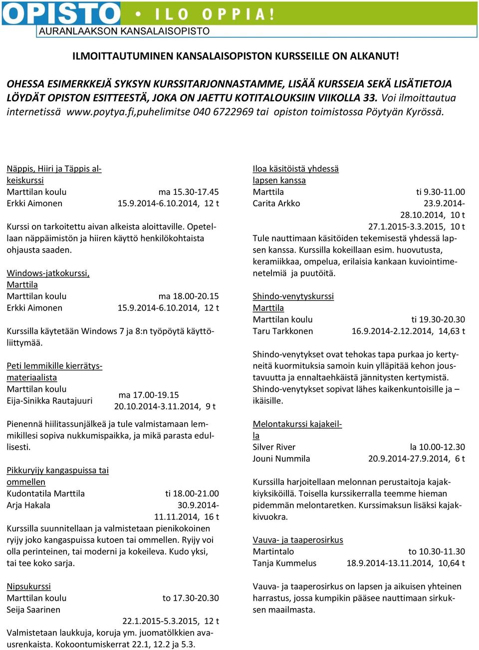 fi,puhelimitse 040 6722969 tai opiston toimistossa Pöytyän Kyrössä. Näppis, Hiiri ja Täppis alkeiskurssi Marttilan koulu Erkki Aimonen ma 15.30-17.45 15.9.2014-6.10.