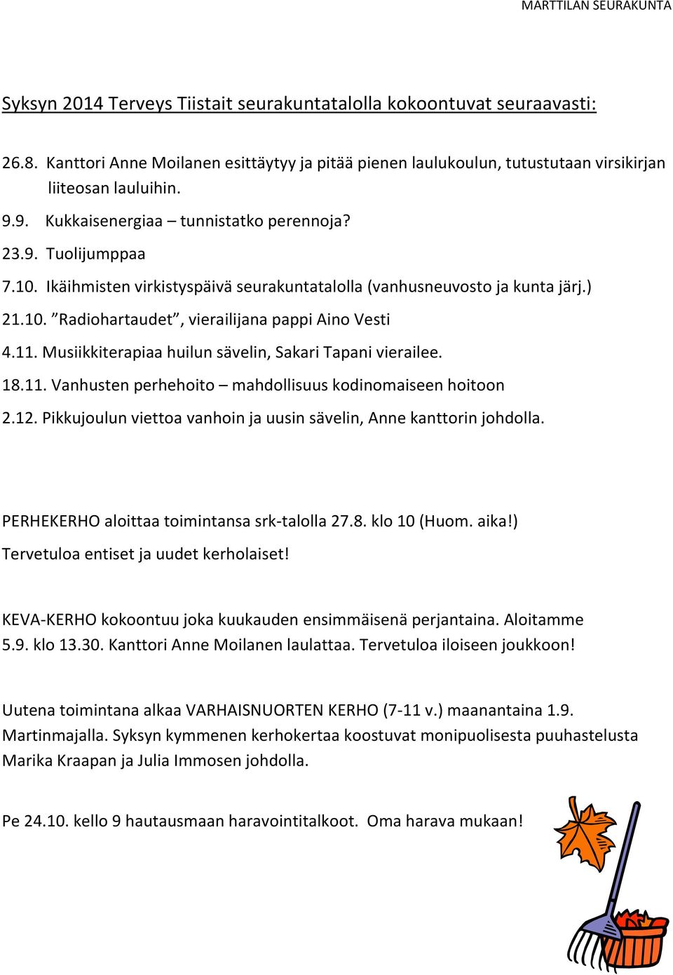 Ikäihmisten virkistyspäivä seurakuntatalolla (vanhusneuvosto ja kunta järj.) 21.10. Radiohartaudet, vierailijana pappi Aino Vesti 4.11. Musiikkiterapiaa huilun sävelin, Sakari Tapani vierailee. 18.11. Vanhusten perhehoito mahdollisuus kodinomaiseen hoitoon 2.