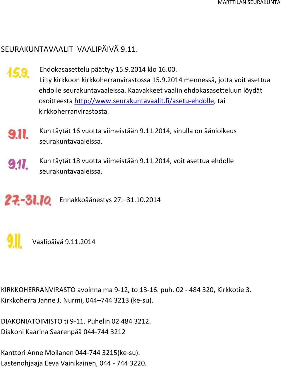 2014, sinulla on äänioikeus seurakuntavaaleissa. Kun täytät 18 vuotta viimeistään 9.11.2014, voit asettua ehdolle seurakuntavaaleissa. Ennakkoäänestys 27. 31.10.2014 Vaalipäivä 9.11.2014 KIRKKOHERRANVIRASTO avoinna ma 9-12, to 13-16.